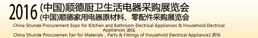 2016(中國(guó))順德廚衛(wèi)生活電器采購(gòu)展覽會(huì)<br>(中國(guó))順德家用電器原材料、零配件采購(gòu)展覽會(huì)